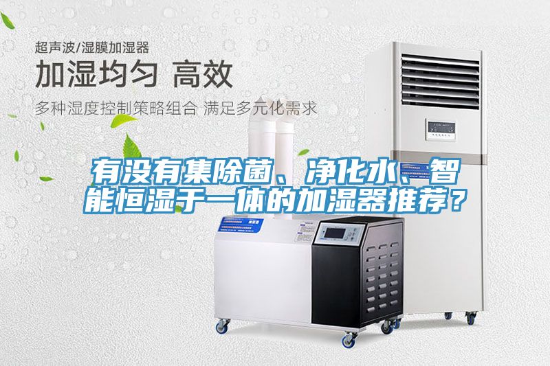 有沒有集除菌、凈化水、智能恒濕于一體的加濕器推薦？