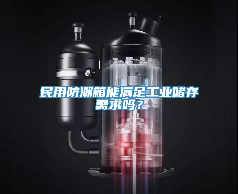 民用防潮箱能滿足工業(yè)儲(chǔ)存需求嗎？