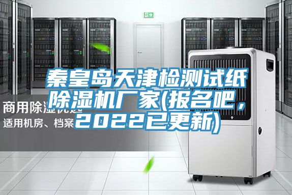 秦皇島天津檢測(cè)試紙除濕機(jī)廠家(報(bào)名吧，2022已更新)