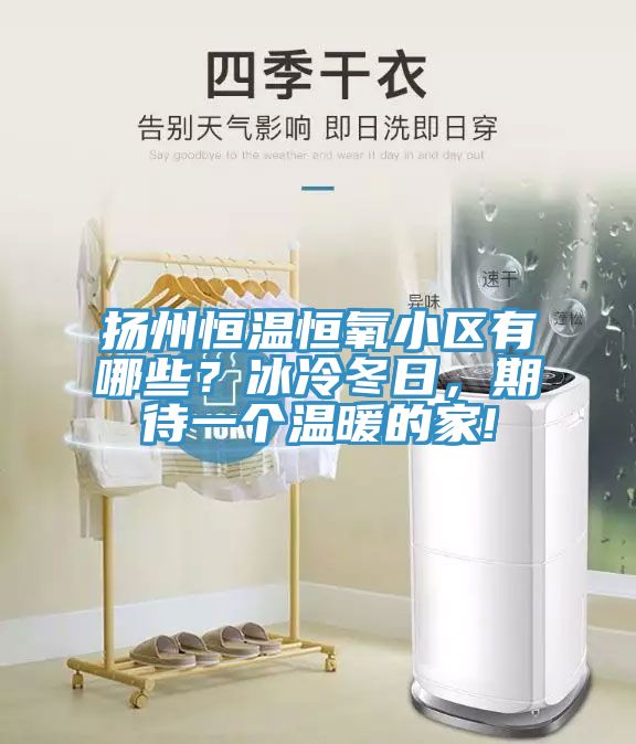 揚(yáng)州恒溫恒氧小區(qū)有哪些？冰冷冬日，期待一個溫暖的家!