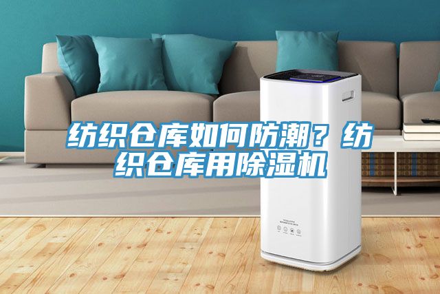 紡織倉庫如何防潮？紡織倉庫用除濕機(jī)