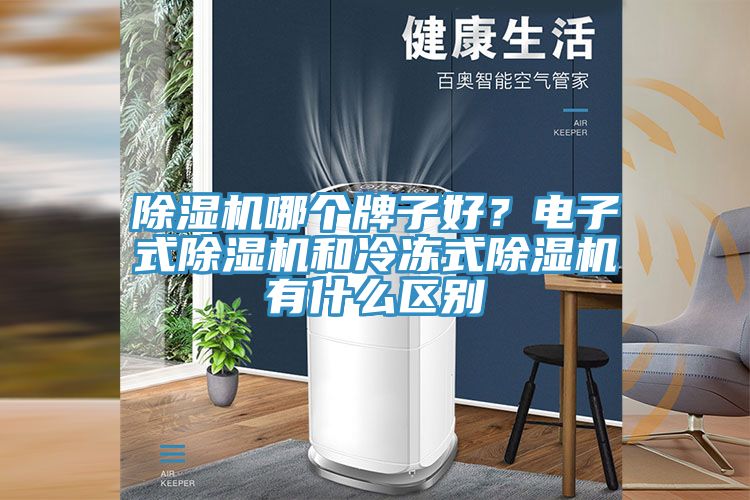 除濕機(jī)哪個(gè)牌子好？電子式除濕機(jī)和冷凍式除濕機(jī)有什么區(qū)別