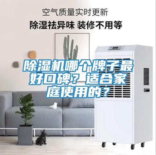 除濕機(jī)哪個(gè)牌子最好口碑？適合家庭使用的？