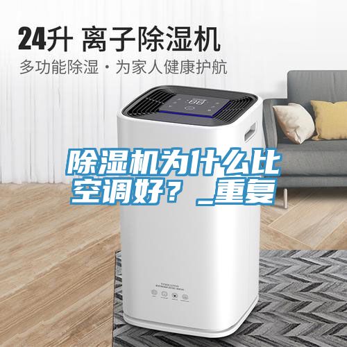 除濕機(jī)為什么比空調(diào)好？_重復(fù)