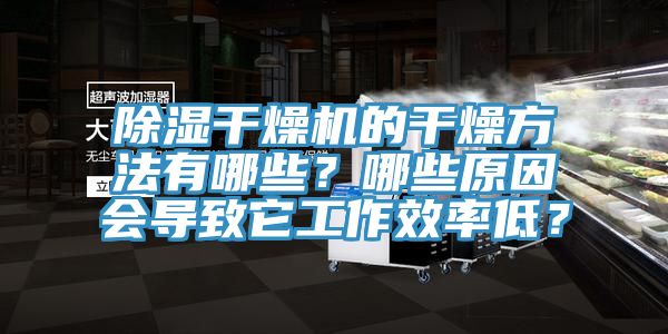 除濕干燥機(jī)的干燥方法有哪些？哪些原因會(huì)導(dǎo)致它工作效率低？