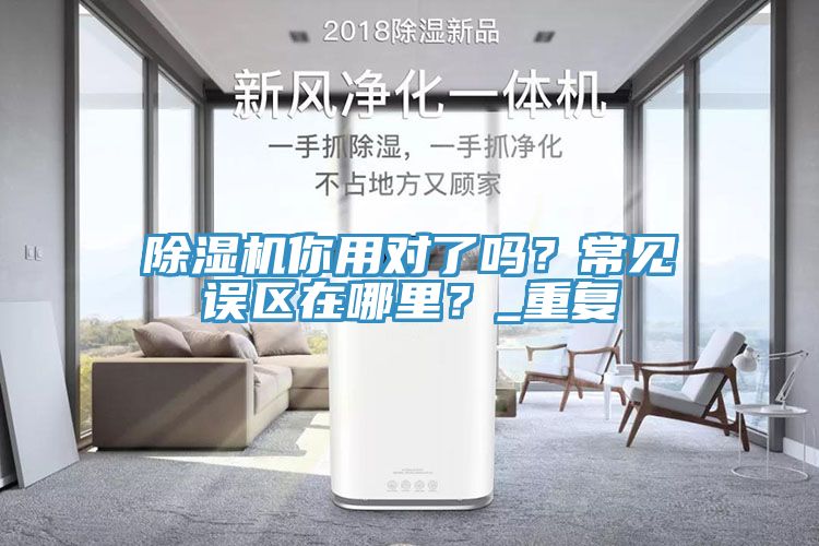 除濕機(jī)你用對了嗎？常見誤區(qū)在哪里？_重復(fù)