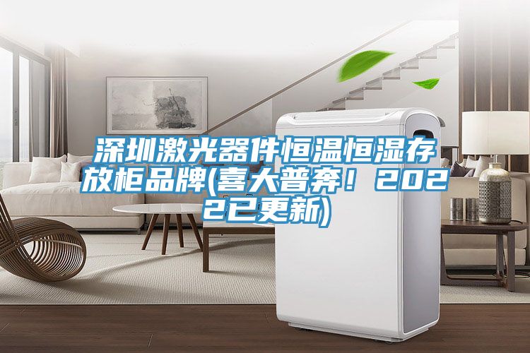 深圳激光器件恒溫恒濕存放柜品牌(喜大普奔！2022已更新)