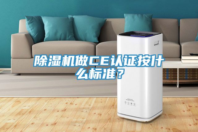 除濕機(jī)做CE認(rèn)證按什么標(biāo)準(zhǔn)？