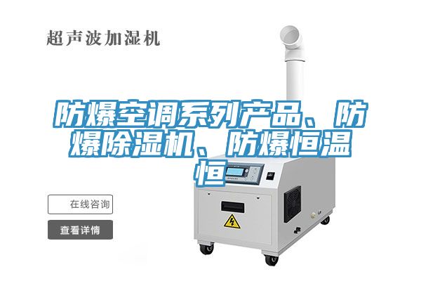 防爆空調(diào)系列產(chǎn)品、防爆除濕機(jī)、防爆恒溫恒