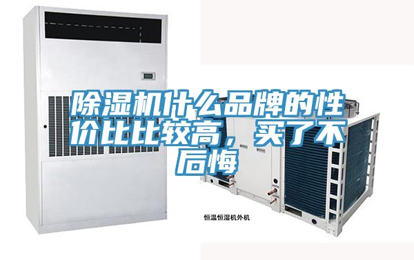 除濕機(jī)什么品牌的性價(jià)比比較高，買了不后悔