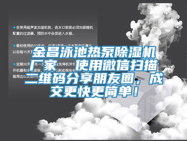 金昌泳池熱泵除濕機廠家  使用微信掃描二維碼分享朋友圈，成交更快更簡單！