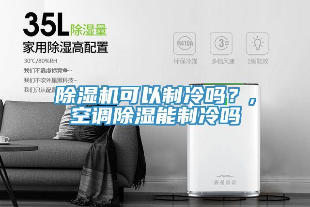 除濕機可以制冷嗎？,空調(diào)除濕能制冷嗎