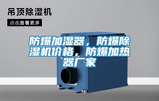 防爆加濕器，防爆除濕機價格，防爆加熱器廠家