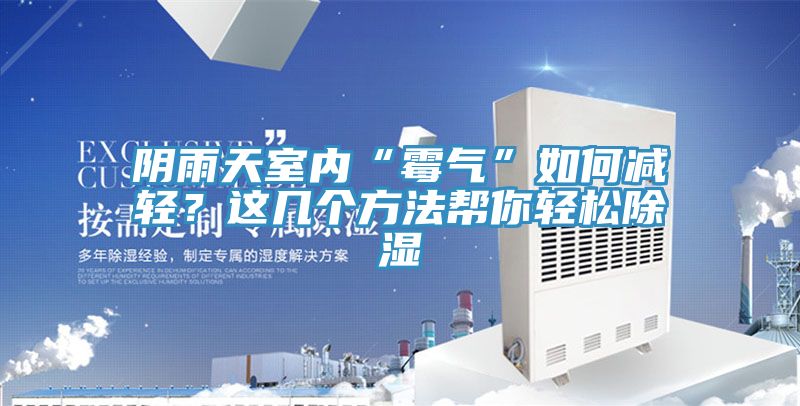 陰雨天室內(nèi)“霉氣”如何減輕？這幾個方法幫你輕松除濕