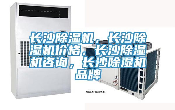 長沙除濕機(jī)，長沙除濕機(jī)價格，長沙除濕機(jī)咨詢，長沙除濕機(jī)品牌