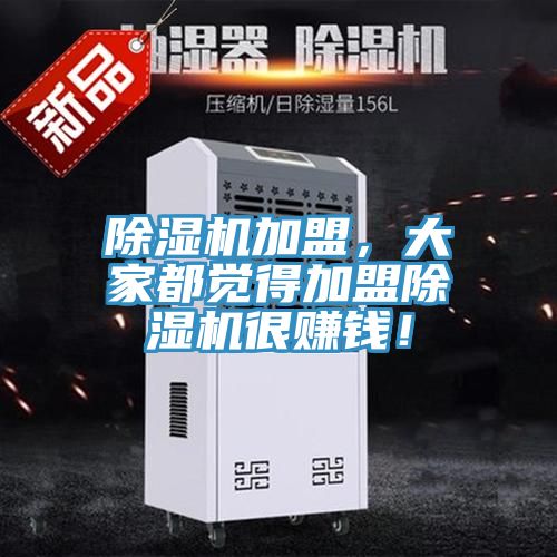 除濕機(jī)加盟，大家都覺得加盟除濕機(jī)很賺錢！