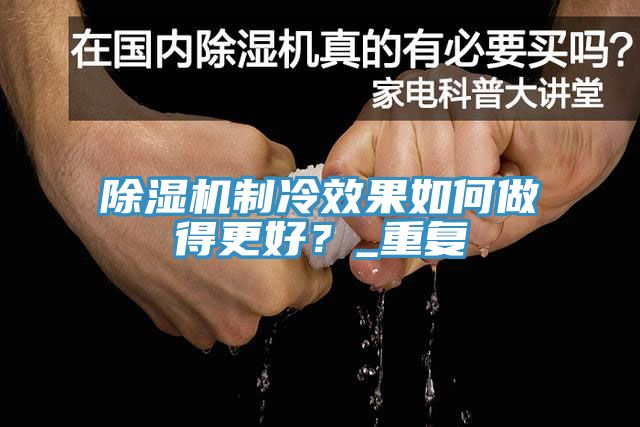 除濕機制冷效果如何做得更好？_重復