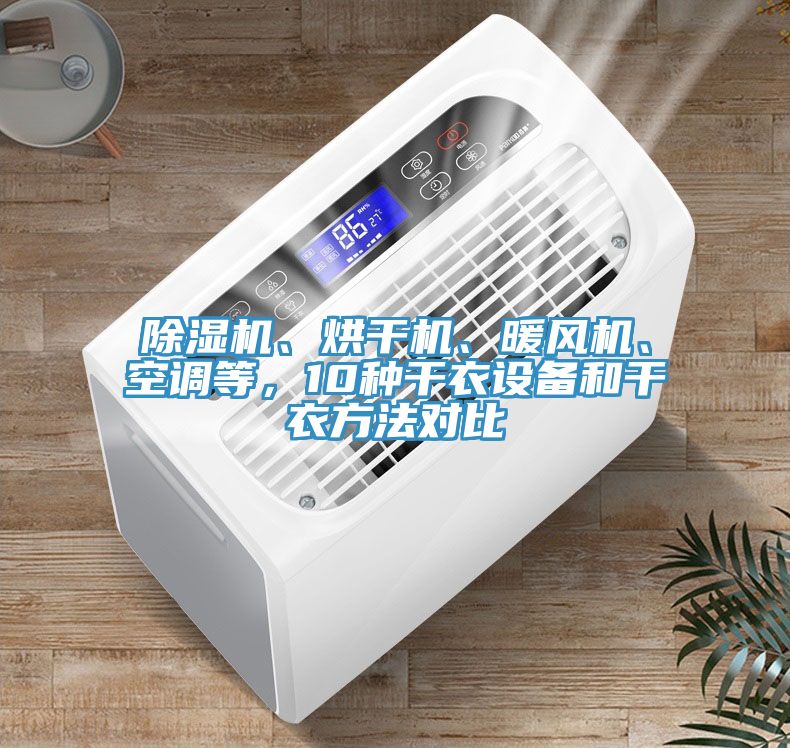 除濕機、烘干機、暖風機、空調(diào)等，10種干衣設(shè)備和干衣方法對比