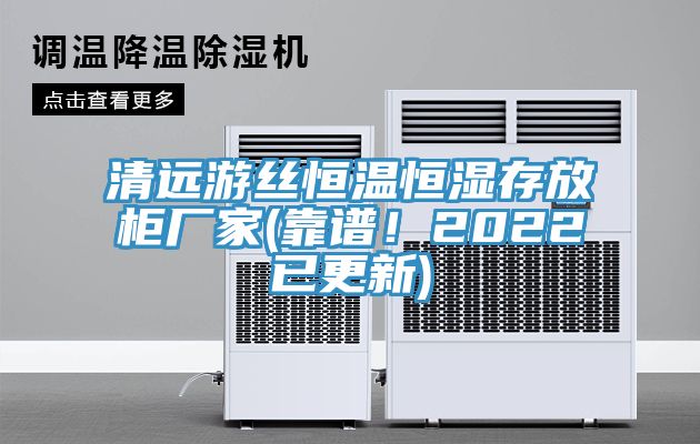 清遠(yuǎn)游絲恒溫恒濕存放柜廠家(靠譜！2022已更新)
