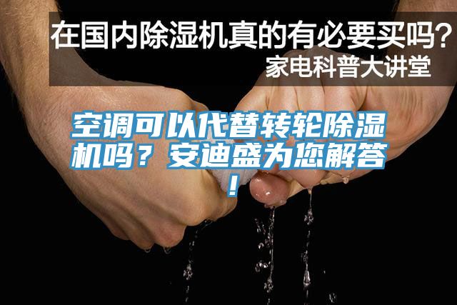 空調(diào)可以代替轉(zhuǎn)輪除濕機嗎？安迪盛為您解答！