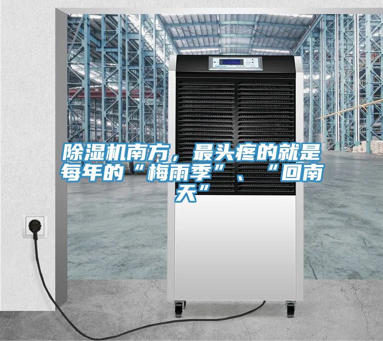 除濕機(jī)南方，最頭疼的就是每年的“梅雨季”、“回南天”