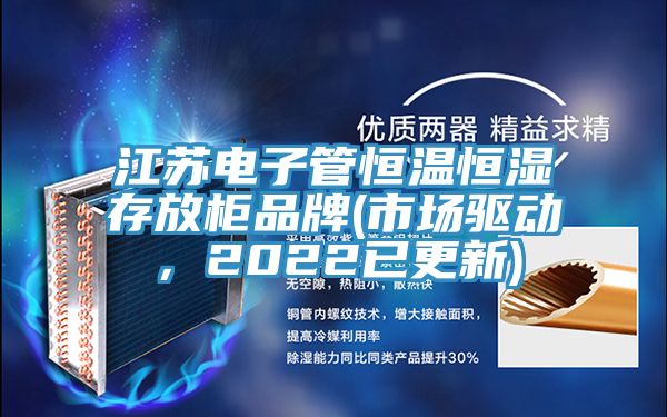 江蘇電子管恒溫恒濕存放柜品牌(市場驅(qū)動，2022已更新)
