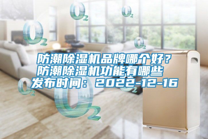防潮除濕機(jī)品牌哪個好？防潮除濕機(jī)功能有哪些 發(fā)布時間：2022-12-16