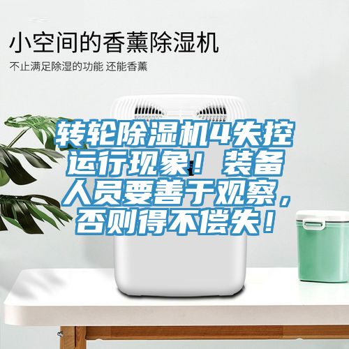 轉(zhuǎn)輪除濕機(jī)4失控運行現(xiàn)象！裝備人員要善于觀察，否則得不償失！
