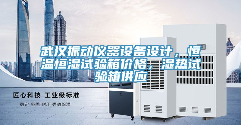 武漢振動儀器設(shè)備設(shè)計，恒溫恒濕試驗箱價格，濕熱試驗箱供應(yīng)