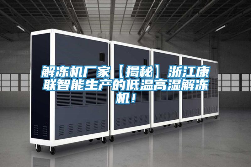 解凍機(jī)廠家【揭秘】浙江康聯(lián)智能生產(chǎn)的低溫高濕解凍機(jī)！