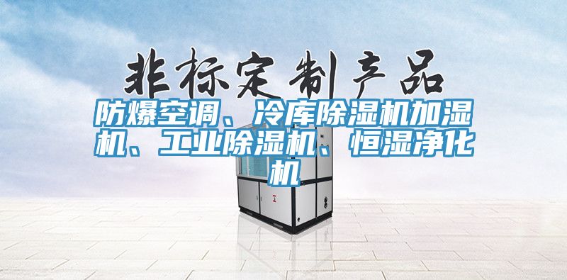 防爆空調(diào)、冷庫除濕機(jī)加濕機(jī)、工業(yè)除濕機(jī)、恒濕凈化機(jī)