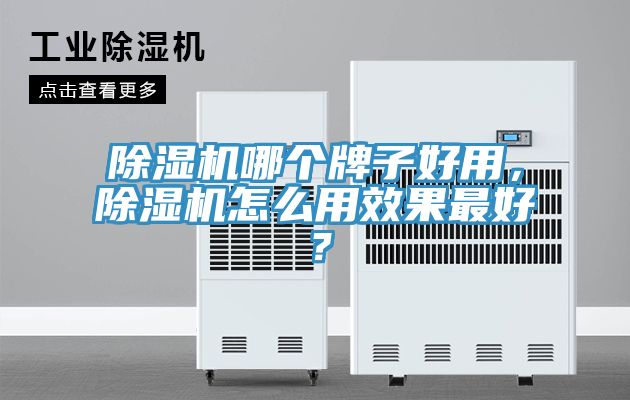 除濕機(jī)哪個(gè)牌子好用，除濕機(jī)怎么用效果最好？