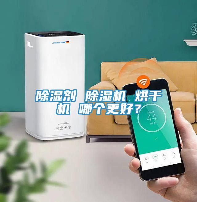 除濕劑 除濕機(jī) 烘干機(jī) 哪個(gè)更好？