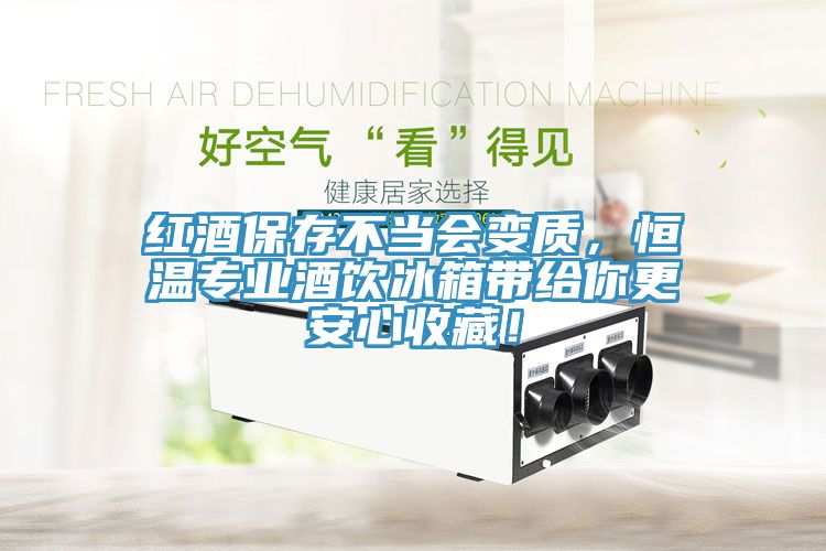 紅酒保存不當(dāng)會變質(zhì)，恒溫專業(yè)酒飲冰箱帶給你更安心收藏！