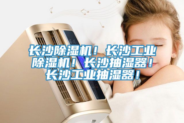 長(zhǎng)沙除濕機(jī)！長(zhǎng)沙工業(yè)除濕機(jī)！長(zhǎng)沙抽濕器！長(zhǎng)沙工業(yè)抽濕器！