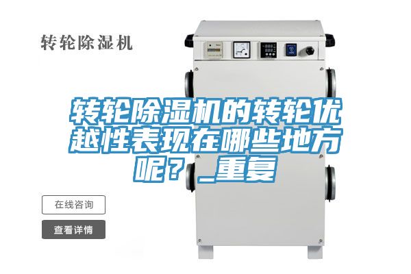 轉(zhuǎn)輪除濕機的轉(zhuǎn)輪優(yōu)越性表現(xiàn)在哪些地方呢？_重復