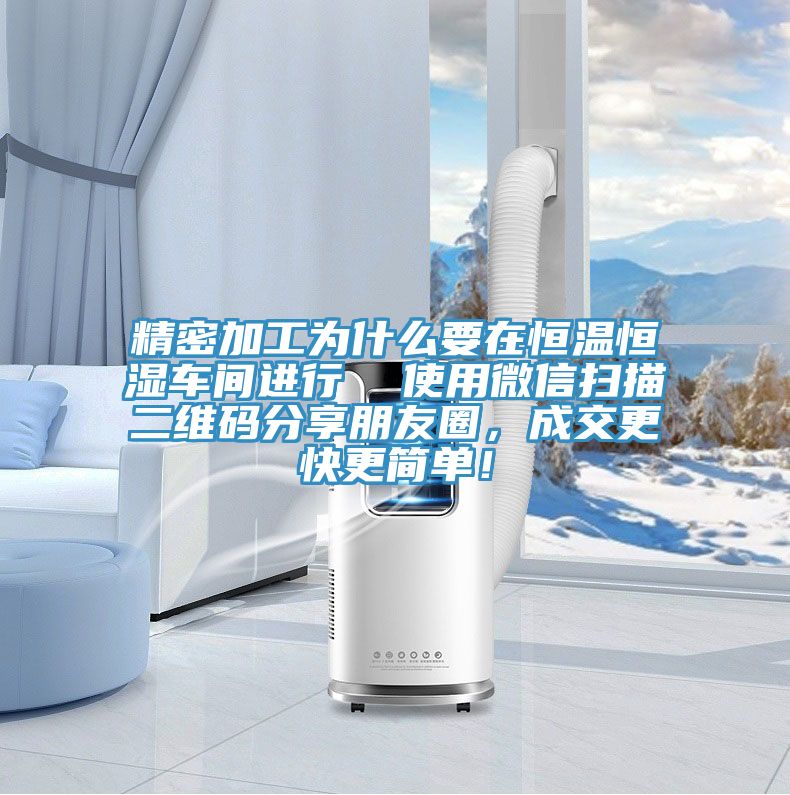 精密加工為什么要在恒溫恒濕車間進(jìn)行  使用微信掃描二維碼分享朋友圈，成交更快更簡單！