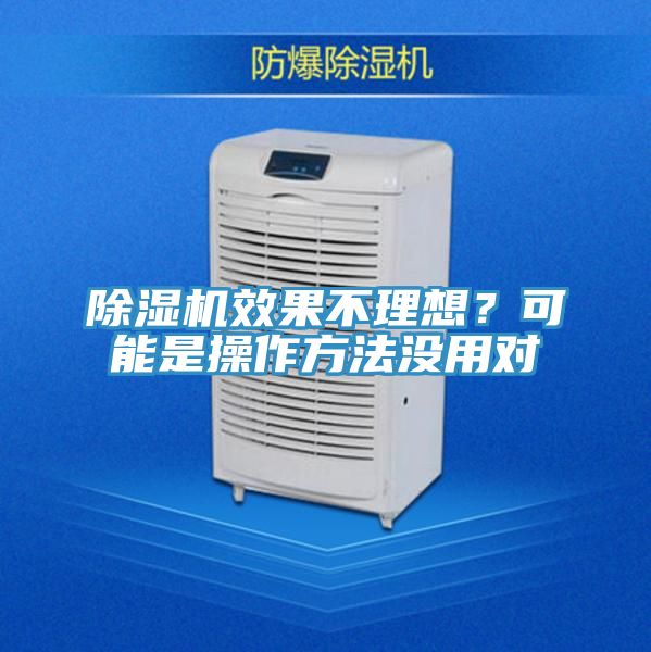 除濕機(jī)效果不理想？可能是操作方法沒用對(duì)