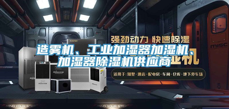 造霧機(jī)、工業(yè)加濕器加濕機(jī)、加濕器除濕機(jī)供應(yīng)商