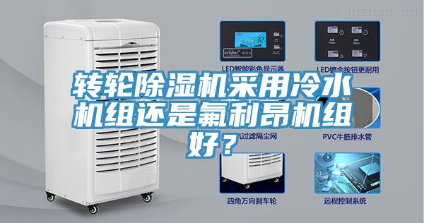 轉(zhuǎn)輪除濕機(jī)采用冷水機(jī)組還是氟利昂機(jī)組好？