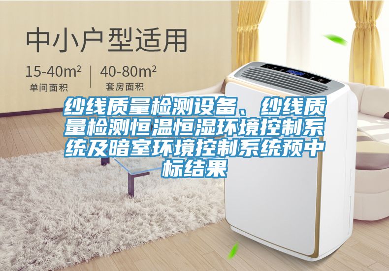 紗線(xiàn)質(zhì)量檢測(cè)設(shè)備、紗線(xiàn)質(zhì)量檢測(cè)恒溫恒濕環(huán)境控制系統(tǒng)及暗室環(huán)境控制系統(tǒng)預(yù)中標(biāo)結(jié)果
