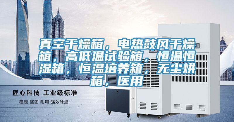 真空干燥箱，電熱鼓風(fēng)干燥箱，高低溫試驗(yàn)箱，恒溫恒濕箱，恒溫培養(yǎng)箱，無(wú)塵烘箱，醫(yī)用