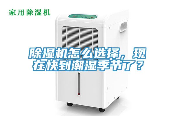 除濕機怎么選擇，現(xiàn)在快到潮濕季節(jié)了？