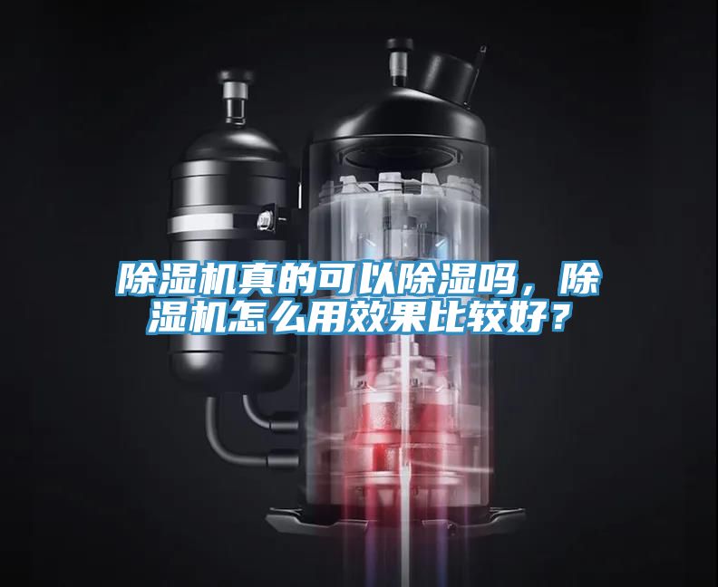 除濕機(jī)真的可以除濕嗎，除濕機(jī)怎么用效果比較好？