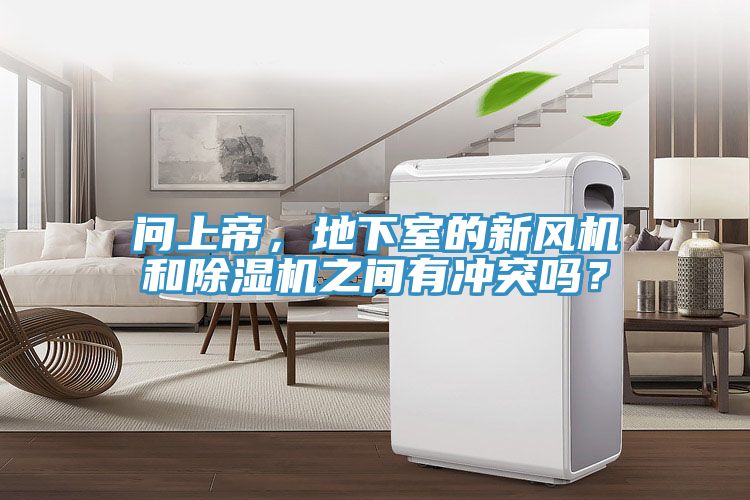 問(wèn)上帝，地下室的新風(fēng)機(jī)和除濕機(jī)之間有沖突嗎？