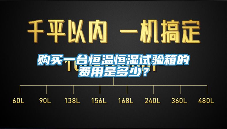 購(gòu)買(mǎi)一臺(tái)恒溫恒濕試驗(yàn)箱的費(fèi)用是多少？