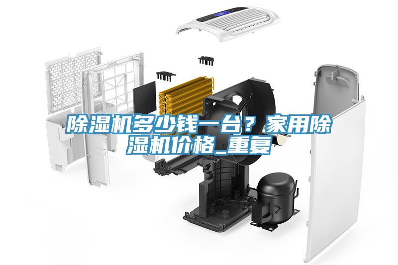 除濕機多少錢一臺？家用除濕機價格_重復