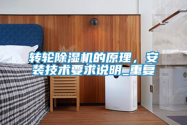 轉(zhuǎn)輪除濕機(jī)的原理，安裝技術(shù)要求說明_重復(fù)