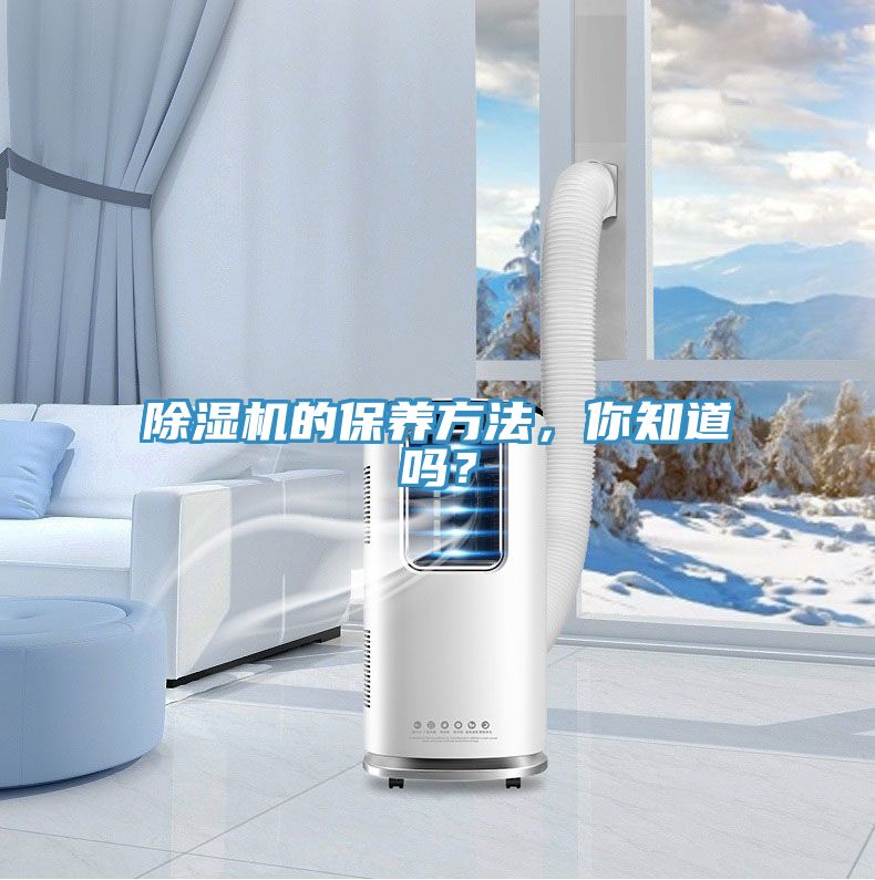除濕機的保養(yǎng)方法，你知道嗎？