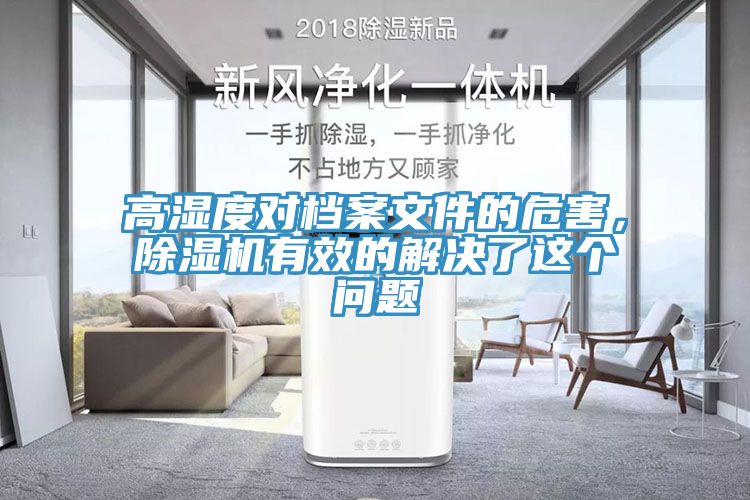 高濕度對(duì)檔案文件的危害，除濕機(jī)有效的解決了這個(gè)問題